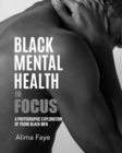 Image for Black Mental Health In Focus : A Photographic Exploration Of Young Black Men