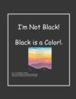 Image for I&#39;m Not Black! Black is a Color!