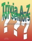 Image for Trivia A-Z for Seniors : a collection of nearly 2,500 trivia questions for seniors and others who thoroughly enjoy useless information