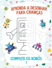 Image for Aprenda a Desenhar para Criancas - Complete os Robos 1
