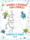 Image for Aprenda a Desenhar para Criancas - Complete os Robos 1 &amp; 2