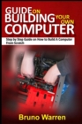 Image for Guide on Building Your Own Computer : Step by Step Guide on How to Build A Computer From Scratch