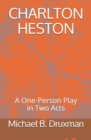 Image for Charlton Heston : A One-Person Play in Two Acts