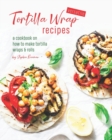 Image for Versatile Tortilla Wrap Recipes : A Cookbook on How to Make Tortilla Wraps &amp; Rolls