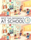 Image for Spot The Difference At School! : A Fun Search and Find Books for Children 6-10 years old