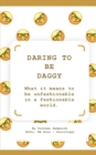 Image for Daring to be Daggy : What it means to be unfashionable in a fashionable world