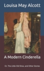 Image for A Modern Cinderella : Or, The Little Old Shoe, and Other Stories