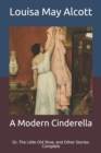 Image for A Modern Cinderella : Or, The Little Old Shoe, and Other Stories: Complete