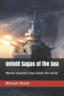 Image for Untold Sagas of the Sea : Marine disasters that shook the world