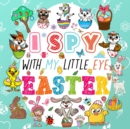 Image for I Spy With My Little Eye Easter : A Fun Guessing Game Book for Kids Ages 2-5, Interactive Activity Book for Toddlers &amp; Preschoolers
