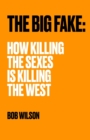 Image for The Big Fake : How Killing the Sexes Is Killing the West