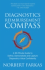 Image for Diagnostics Reimbursement Compass : A 90-Minute Guide to Define, Demonstrate and Capture Diagnostics Value Confidently