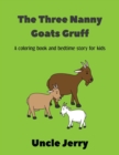 Image for The Three Nanny Goats Gruff : Fairy Tales Retold Gifts For Boys And Girls - A Back To School Storytime Coloring Book For Kids Ages 3-5 And Bedtime Story Retelling Of The Three Billy Goats Gruff