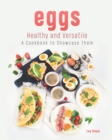 Image for Eggs - Healthy and Versatile : A Cookbook to Showcase Them