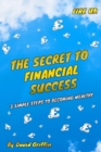 Image for The Secret To Financial Success : 3 Simple Steps To Becoming Wealthy. FIRE UK.