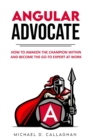 Image for Angular Advocate : How to Awaken the Champion Within and Become the Go-to Expert at Work