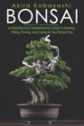 Image for Bonsai : An Essential and Comprehensive Guide to Growing, Wiring, Pruning and Caring for Your Bonsai Tree