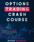 Image for Options Trading Crash Course : The Complete Beginner&#39;s Guide with Most Effective Illustrated Strategies for Investing and Generate a Consistent Cash Flow without Effort