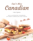 Image for Can&#39;t-Miss Canadian Recipes : An Illustrated Cookbook of North American Dish Ideas!