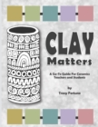 Image for Clay Matters : A Go-To Guide for Ceramics Teachers and Students