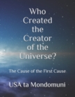 Image for Who Created the Creator of the Universe? : The Cause of the First Cause