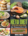 Image for Keto Diet Cookbook for Women Over 50 : Discover How to Enter the Keto Lifestyle by Cooking Tasty and Delicious Low Carb and High-Fat Recipes to Stay Healthy and Boost Your Fat Also Over 50!