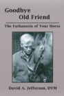 Image for Goodbye Old Friend : The Euthanasia of Your Horse
