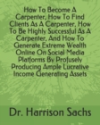 Image for How To Become A Carpenter, How To Find Clients As A Carpenter, How To Be Highly Successful As A Carpenter, And How To Generate Extreme Wealth Online On Social Media Platforms By Profusely Producing Am