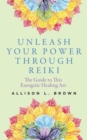 Image for Unleash Your Power Through Reiki : The Guide to This Energetic Healing Art