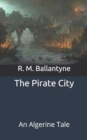 Image for The Pirate City : An Algerine Tale