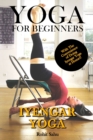 Image for Yoga For Beginners : Iyengar Yoga: The Complete Guide to Master Iyengar Yoga; Benefits, Essentials, Asanas (with Pictures), Pranayamas, Meditation, Safety Tips, Common Mistakes, FAQs, and Common Myths