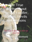 Image for The True Truths About Angels, Lucifer, Satans, Devils and Demons