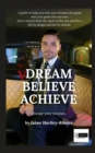 Image for Dream, Believe, Achieve! : Change Your Mindset