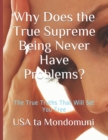 Image for Why Does the True Supreme Being Never Have Problems?