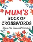Image for Mums Book Of Crosswords : Large Print Crossword Book For Adults With Including 80 Large Print Puzzles With Solutions For Adults Mums And Senior Grandma