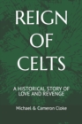 Image for Reign of Celts : A Historical Story of Love and Revenge
