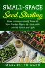 Image for Small-Space Seed Starting : How to Inexpensively Grow All Your Garden Plants at Home with Limited Space and Light