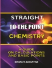 Image for Straight to the Point Chemistry : A Guide on Calculations and Basic Points