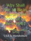 Image for Why Shall We All Be in Heaven and None of Us Be in Hell? : The True Truths that Will Set You Free
