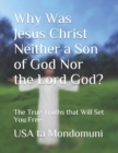 Image for Why Was Jesus Christ Neither a Son of God Nor the Lord God?