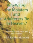 Image for Why Will All the Idolaters and Adulterers Be in Heaven? : : The True Truths that Will Set You Free