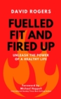 Image for Fuelled Fit and Fired Up : Unleash the Power of a Healthy Life