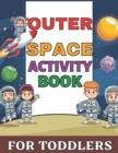 Image for Outer space activity book for toddlers : Outer Space Coloring with Planets, Mazes, Dot to Dot, Puzzles and More! (60 Activity Pages)