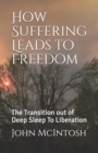 Image for How Suffering Leads to Freedom : The Transition out of Deep Sleep To Liberation