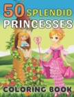 Image for 50 Splendid Princesses Coloring Book : A Princess Coloring Book, Featuring 50 Fictional and Some Fairy Tale Princesses from Various Regions and Epochs