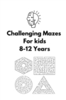 Image for Challenging Mazes For Kids : 8-12 Years Fun and Challenging Mazes for Kids Activity Book (Maze Books for Kids 2021)