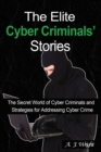 Image for The Elite Cyber Criminals&#39; Stories : The Secret World of Cyber Criminals and Strategies for Addressing Cyber Crime