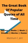 Image for The Great Book Of Popular Quotes of All Time : Success Books Music Dreams Movies Humor