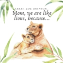 Image for Mom, We Are Like Lions, Because...