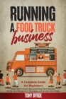 Image for Running a Food Truck Business : A Complete Guide for Beginners About How to Start a Successful Food Truck Business, Use the Best Management Techniques, and Increase Your Profits